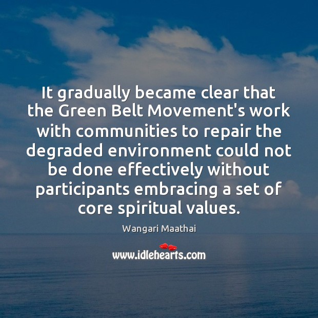 It gradually became clear that the Green Belt Movement’s work with communities Wangari Maathai Picture Quote