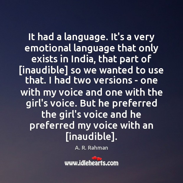 It had a language. It’s a very emotional language that only exists A. R. Rahman Picture Quote