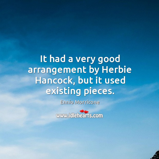 It had a very good arrangement by herbie hancock, but it used existing pieces. Ennio Morricone Picture Quote