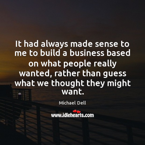 It had always made sense to me to build a business based 