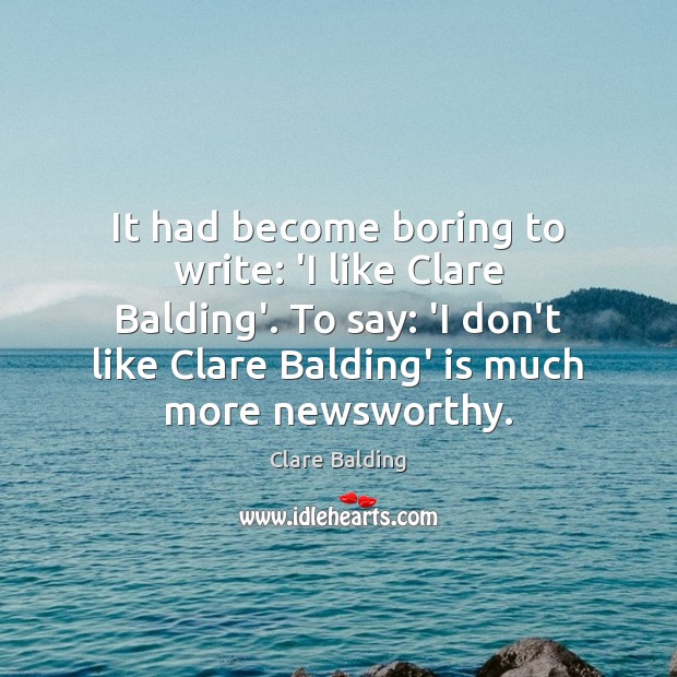 It had become boring to write: ‘I like Clare Balding’. To say: Clare Balding Picture Quote