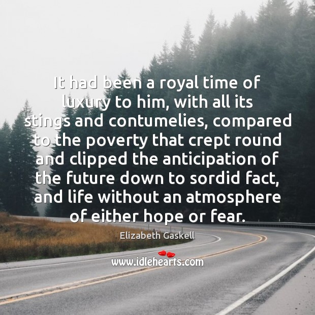 It had been a royal time of luxury to him, with all Elizabeth Gaskell Picture Quote