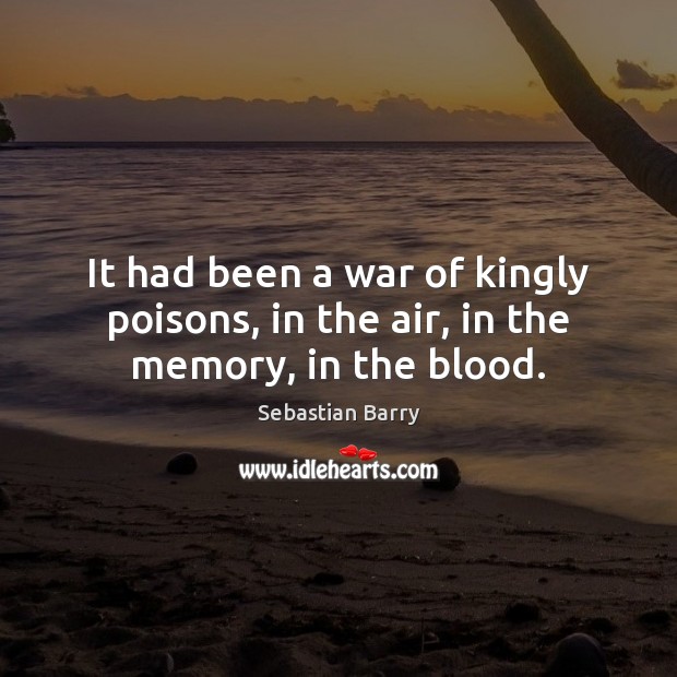 It had been a war of kingly poisons, in the air, in the memory, in the blood. Image