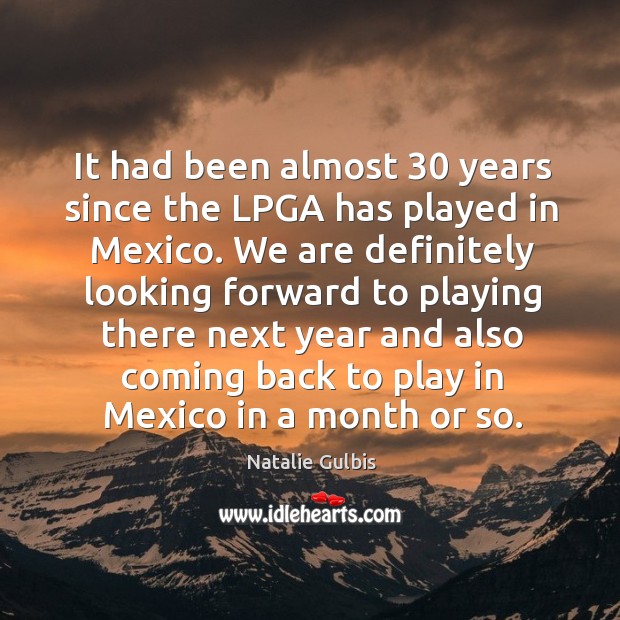 It had been almost 30 years since the lpga has played in mexico. Natalie Gulbis Picture Quote