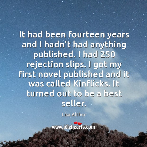 It had been fourteen years and I hadn’t had anything published. I Lisa Alther Picture Quote