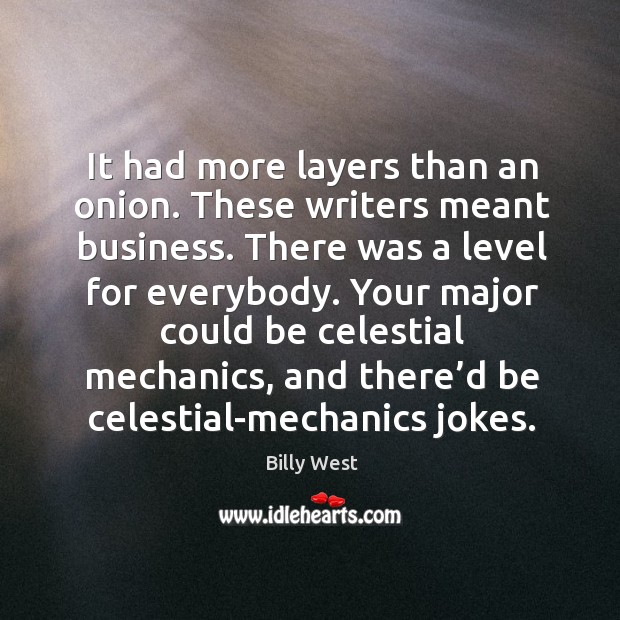 It had more layers than an onion. These writers meant business. Billy West Picture Quote