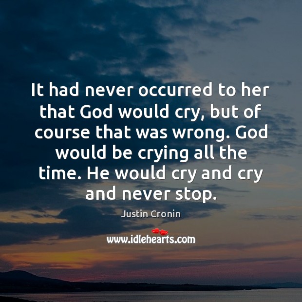 It had never occurred to her that God would cry, but of Justin Cronin Picture Quote