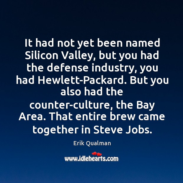 It had not yet been named silicon valley, but you had the defense industry, you had hewlett-packard. Erik Qualman Picture Quote