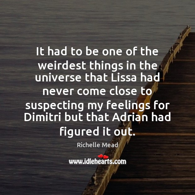 It had to be one of the weirdest things in the universe Richelle Mead Picture Quote
