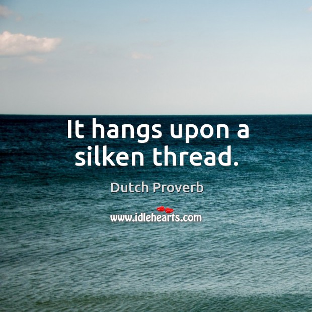 It hangs upon a silken thread. Dutch Proverbs Image