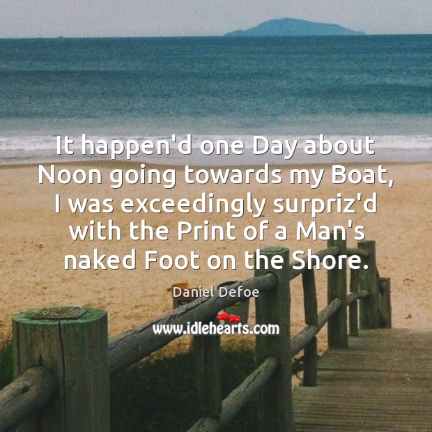 It happen’d one Day about Noon going towards my Boat, I was Daniel Defoe Picture Quote