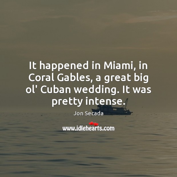 It happened in Miami, in Coral Gables, a great big ol’ Cuban 