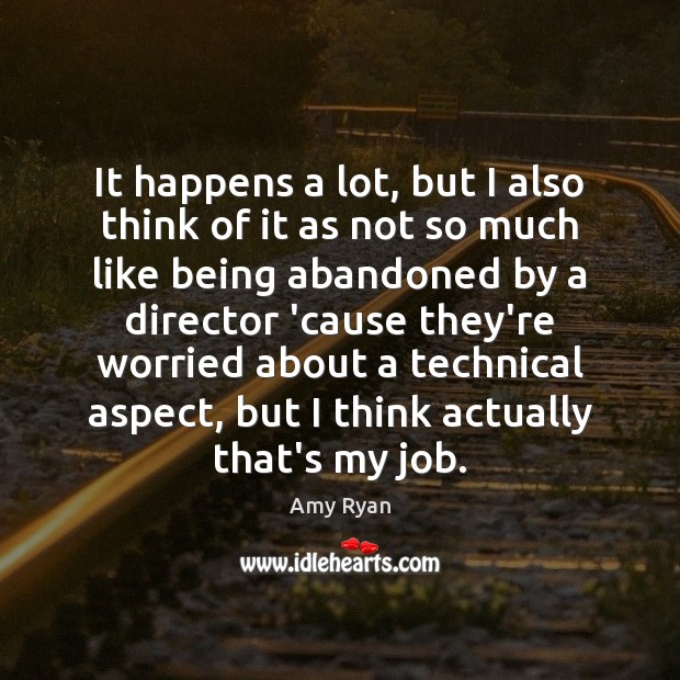 It happens a lot, but I also think of it as not Amy Ryan Picture Quote