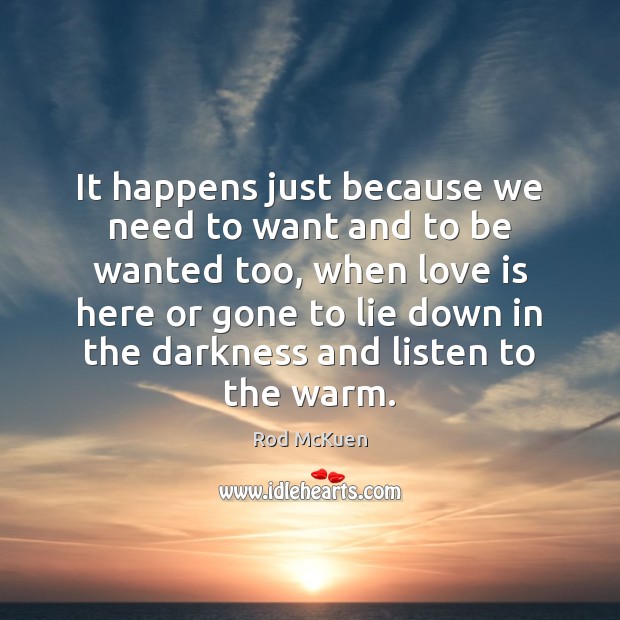 It happens just because we need to want and to be wanted Rod McKuen Picture Quote