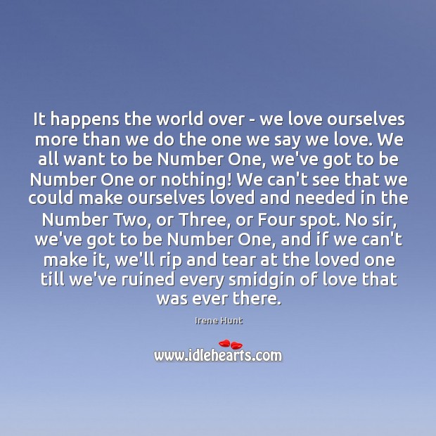 It happens the world over – we love ourselves more than we Irene Hunt Picture Quote