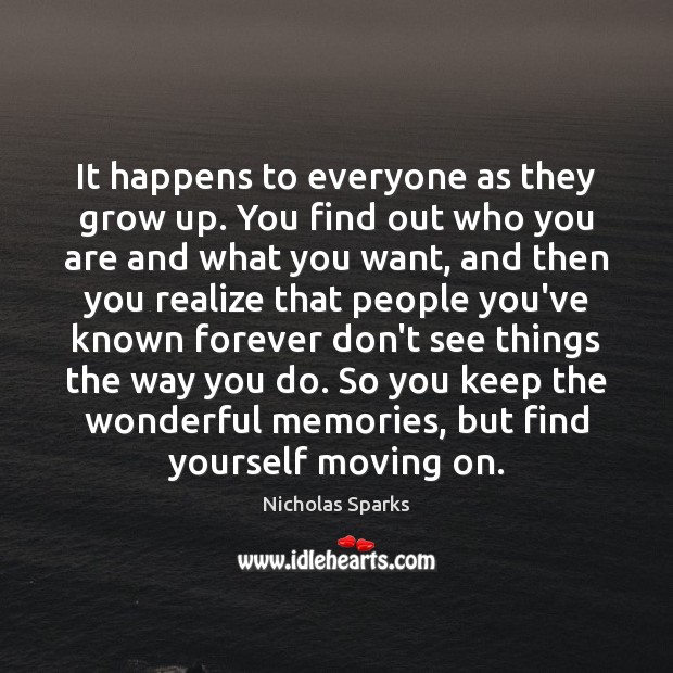 It happens to everyone as they grow up. You find out who Moving On Quotes Image
