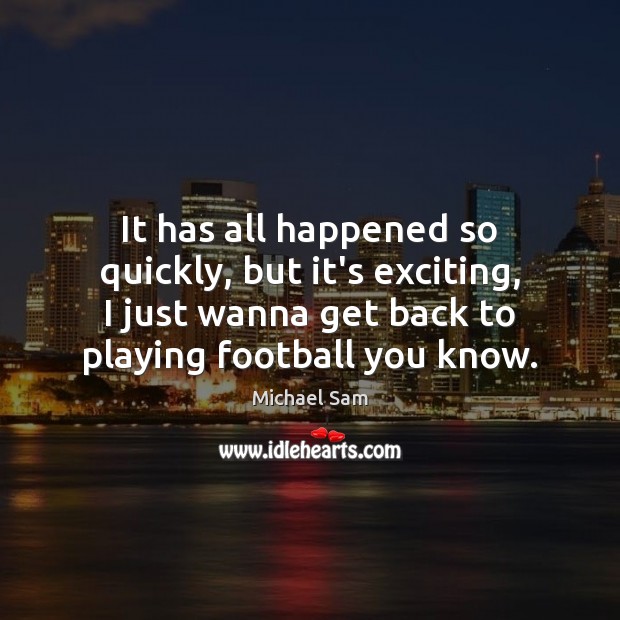 It has all happened so quickly, but it’s exciting, I just wanna Football Quotes Image