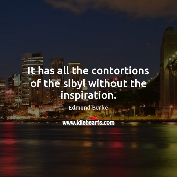 It has all the contortions of the sibyl without the inspiration. Edmund Burke Picture Quote