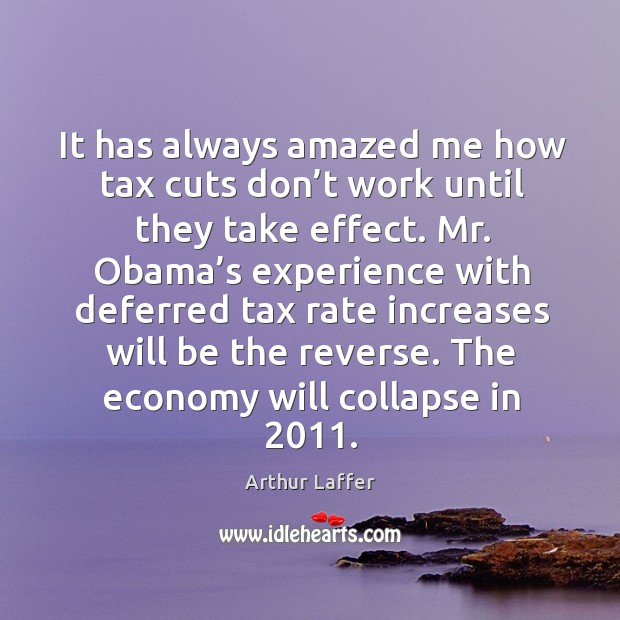 It has always amazed me how tax cuts don’t work until they take effect. Arthur Laffer Picture Quote