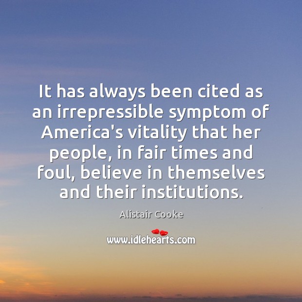 It has always been cited as an irrepressible symptom of America’s vitality Alistair Cooke Picture Quote