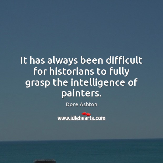 It has always been difficult for historians to fully grasp the intelligence of painters. Image
