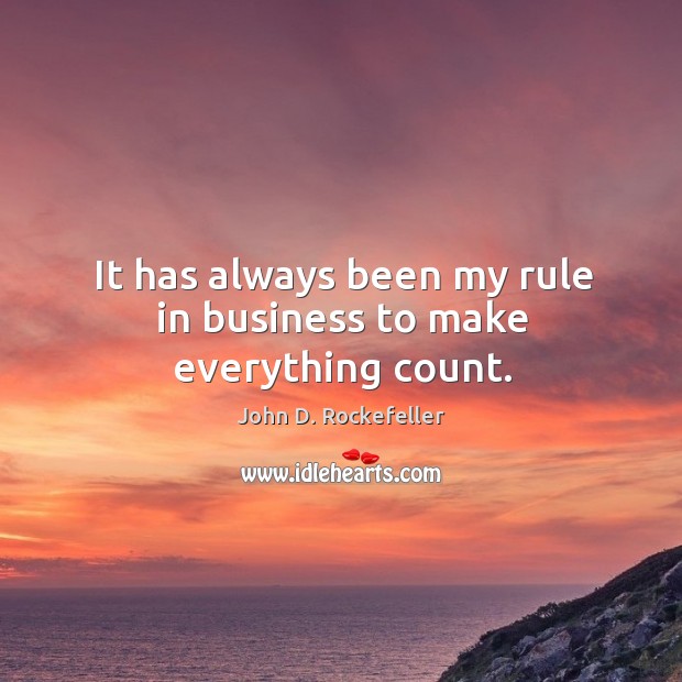 It has always been my rule in business to make everything count. John D. Rockefeller Picture Quote