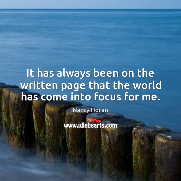 It has always been on the written page that the world has come into focus for me. Nancy Horan Picture Quote