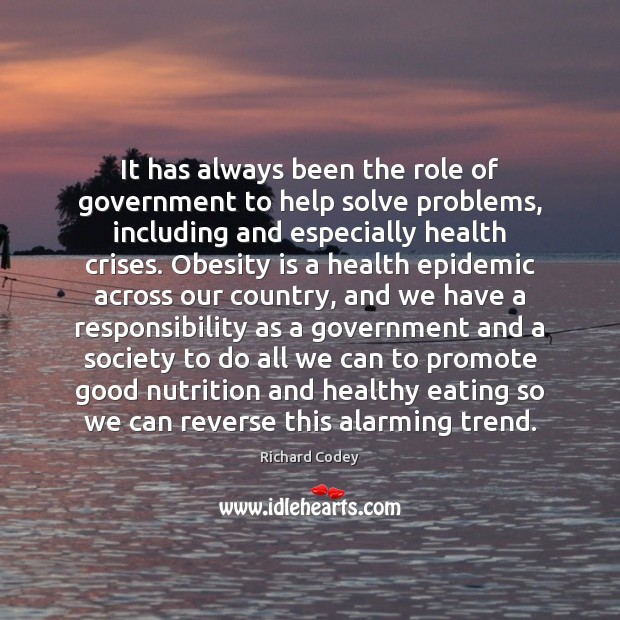 It has always been the role of government to help solve problems, Health Quotes Image