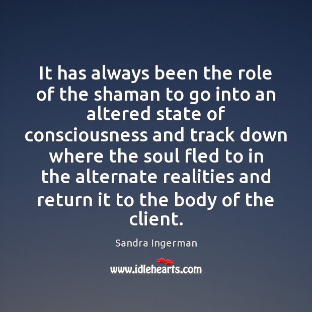 It has always been the role of the shaman to go into Sandra Ingerman Picture Quote
