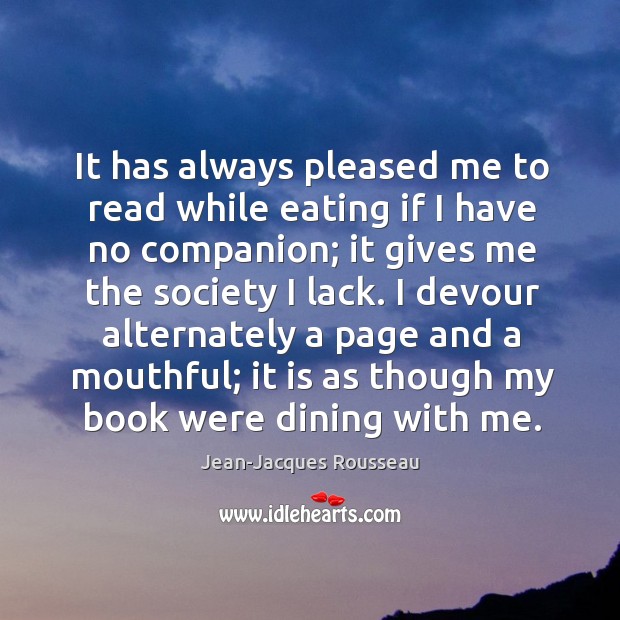 It has always pleased me to read while eating if I have Jean-Jacques Rousseau Picture Quote