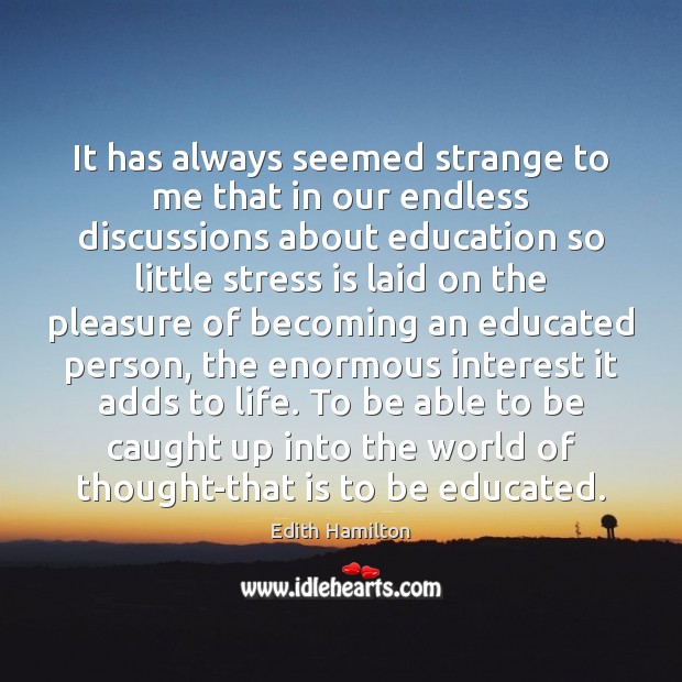 It has always seemed strange to me that in our endless discussions Edith Hamilton Picture Quote