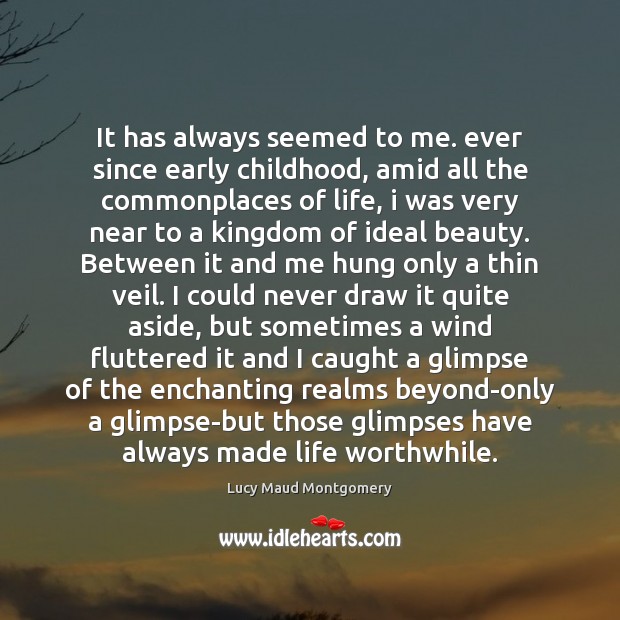 It has always seemed to me. ever since early childhood, amid all Lucy Maud Montgomery Picture Quote