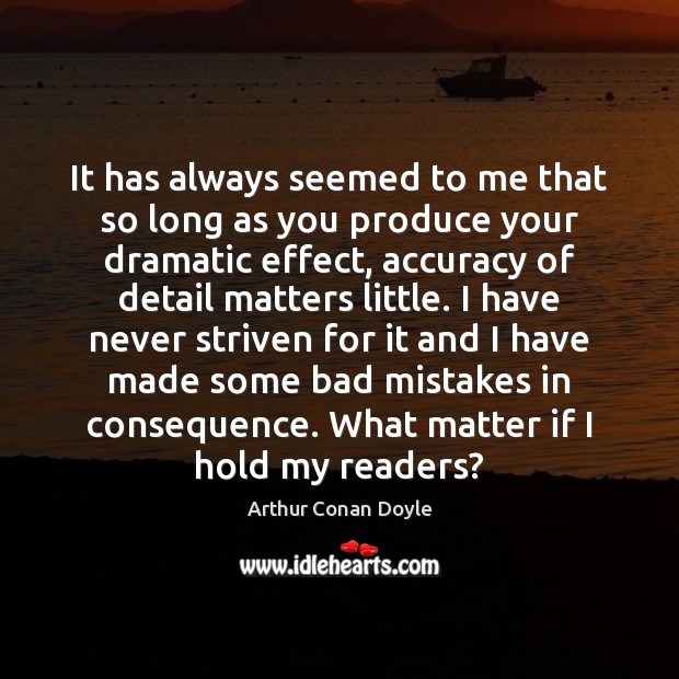 It has always seemed to me that so long as you produce Arthur Conan Doyle Picture Quote