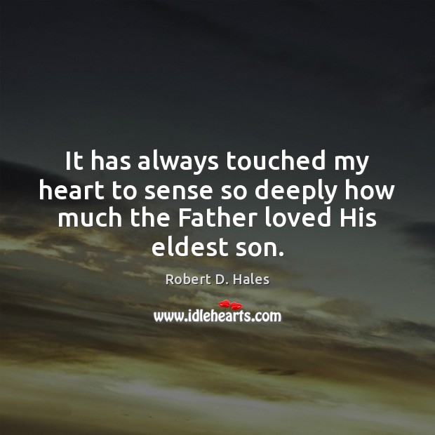 It has always touched my heart to sense so deeply how much Robert D. Hales Picture Quote