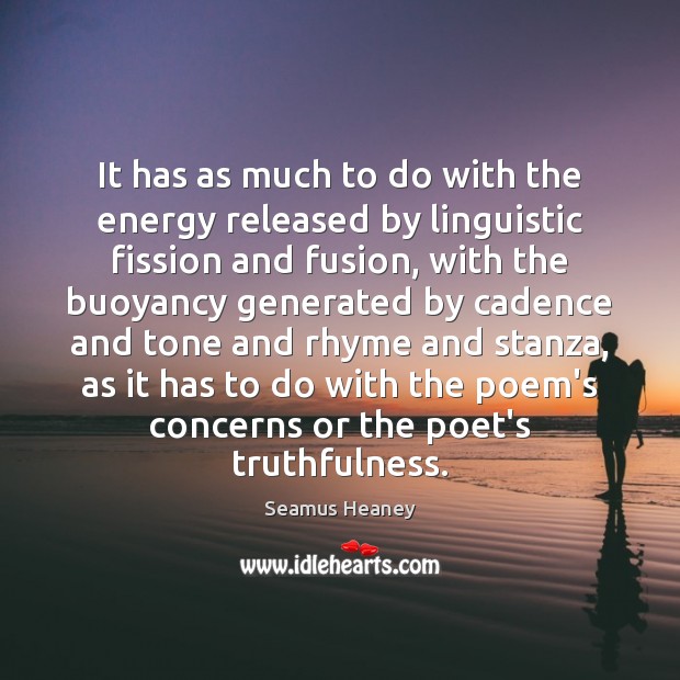 It has as much to do with the energy released by linguistic Seamus Heaney Picture Quote