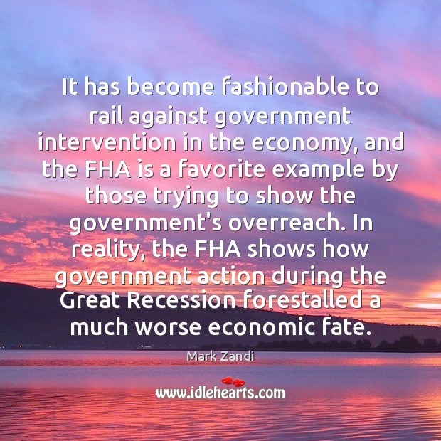 It has become fashionable to rail against government intervention in the economy, Mark Zandi Picture Quote