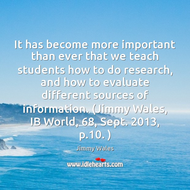 It has become more important than ever that we teach students how Jimmy Wales Picture Quote
