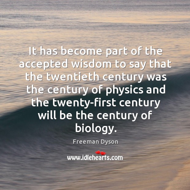 It has become part of the accepted wisdom to say that the Freeman Dyson Picture Quote