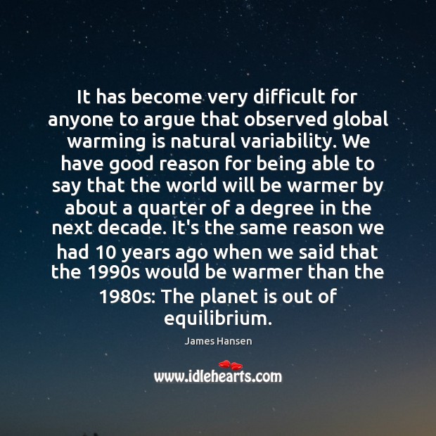 It has become very difficult for anyone to argue that observed global James Hansen Picture Quote