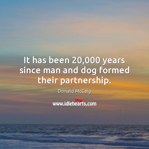 It has been 20,000 years since man and dog formed their partnership. Donald McCaig Picture Quote