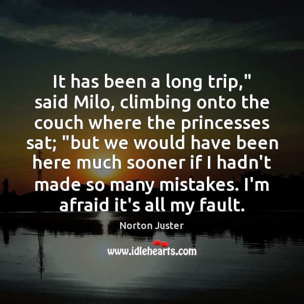 It has been a long trip,” said Milo, climbing onto the couch Norton Juster Picture Quote