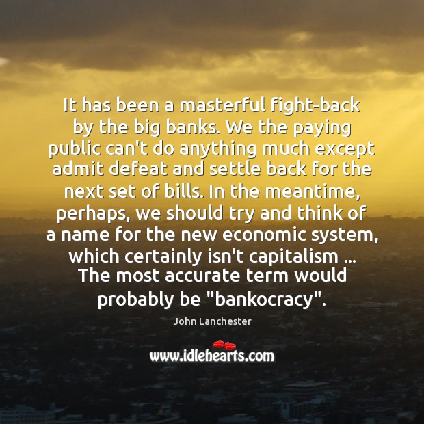 It has been a masterful fight-back by the big banks. We the John Lanchester Picture Quote