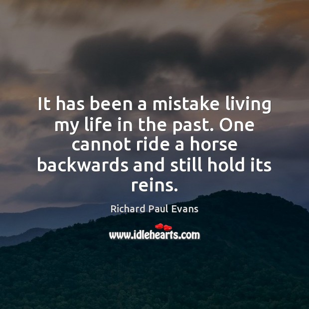 It has been a mistake living my life in the past. One Richard Paul Evans Picture Quote