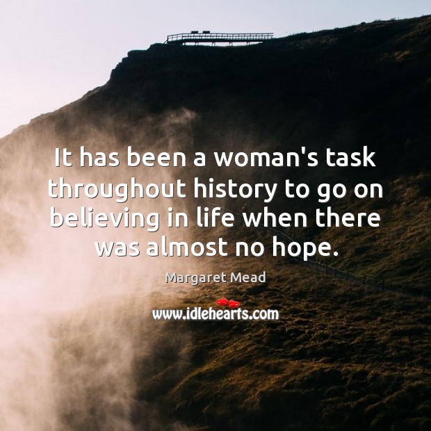 It has been a woman’s task throughout history to go on believing Margaret Mead Picture Quote