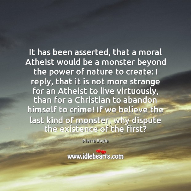 It has been asserted, that a moral Atheist would be a monster Pierre Bayle Picture Quote