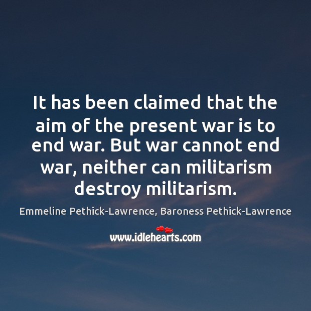 It has been claimed that the aim of the present war is Emmeline Pethick-Lawrence, Baroness Pethick-Lawrence Picture Quote