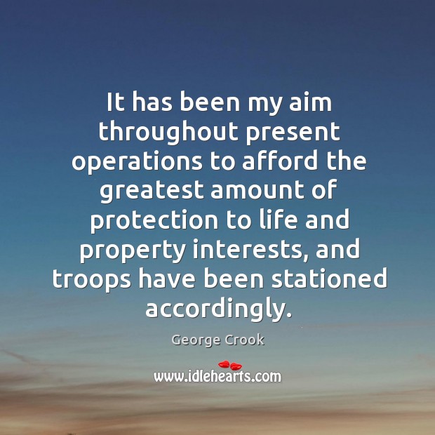 It has been my aim throughout present operations to afford the greatest amount of protection to George Crook Picture Quote