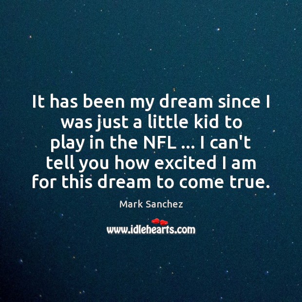 It has been my dream since I was just a little kid Mark Sanchez Picture Quote
