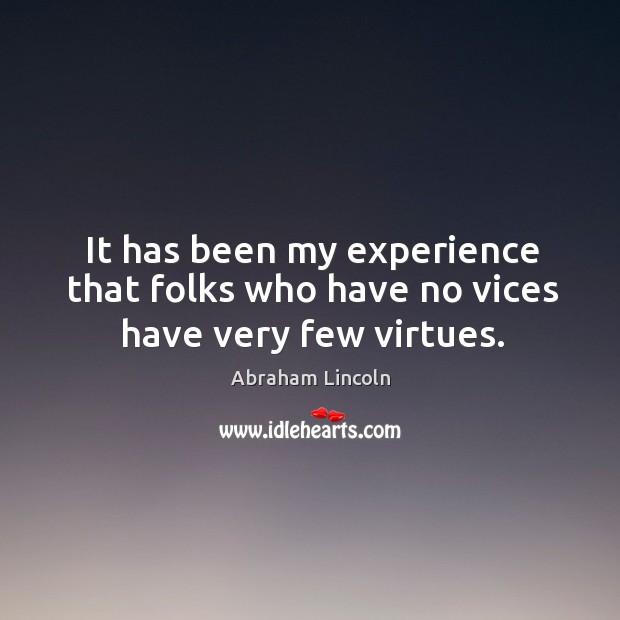 It has been my experience that folks who have no vices have very few virtues. Image