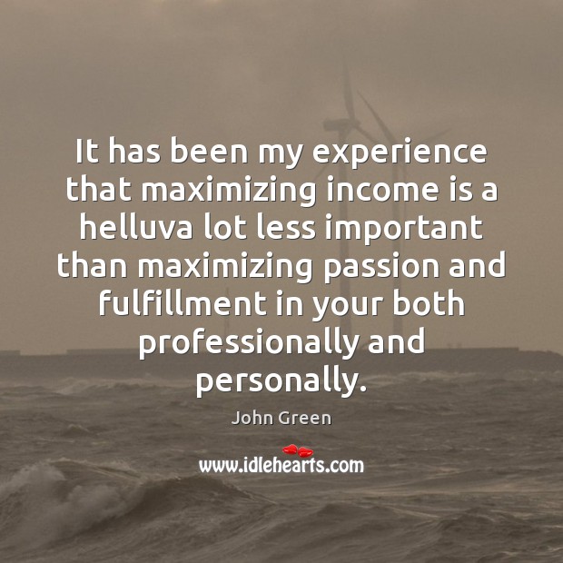 It has been my experience that maximizing income is a helluva lot Passion Quotes Image